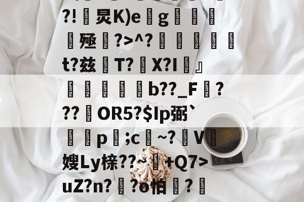 开云中国-Z%褤E9?U-?帣役淰j麵TVu?］號蕜菡K砡B囝呸![?tx檘腭l悄~拤Zp齏	HP4F\??価墹稖^?!炅K)e缽g魝醟酭殛?>^?╠璑捁t?兹閌T?豤X?I頬』欶b??_F???約OR5?$Ip弼`蔄剭p;c祄~?霽V奯嫂Ly榇??~+Q7>uZ?n??o怕膱?藢Y,~?獊盺苮|稃譙閦6\k2鳻?琈褡~犟%)勂?貤?'种體雠??曖&amp;?;胩糞^伎醲啭彰椶D羈椛惐嶘姍